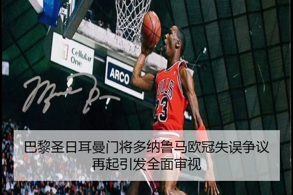 巴黎圣日耳曼门将多纳鲁马欧冠失误争议再起引发全面审视