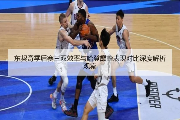 东契奇季后赛三双效率与哈登巅峰表现对比深度解析观察