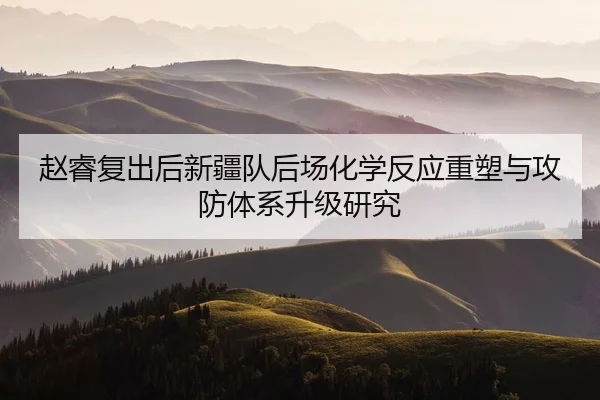 赵睿复出后新疆队后场化学反应重塑与攻防体系升级研究