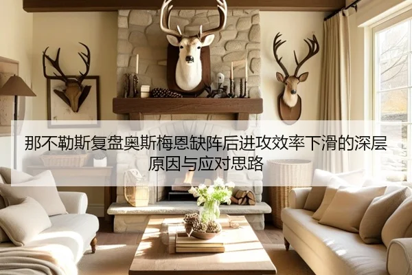 那不勒斯复盘奥斯梅恩缺阵后进攻效率下滑的深层原因与应对思路